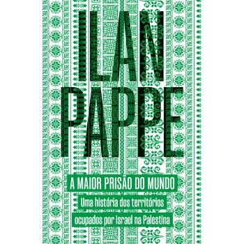 A Maior Prisão Do Mundo: Uma Hist-ria Dos Territ-rios Ocupados Por Israel Na Palestina
