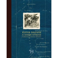 Victor Dequech E A Expedição Urucumacuan: A Hist-ria De Um Brasileiro Visionário