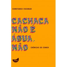 Cachaça Não é água Não: Crônicas Do Comer