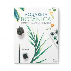 Aquarela Botânica: 20 Projetos Para Pintar E Enquadrar