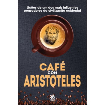 Café Com Aristóteles - Lições De Um Dos Mais Influentes Pensadores Da Civilização Ocidental