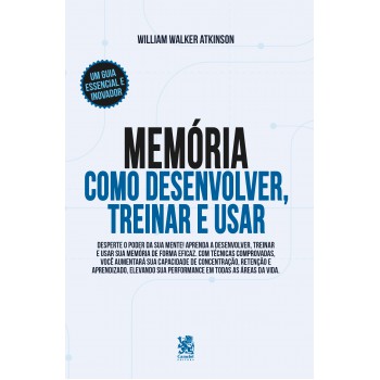 Memória: Como Desenvolver, Treinar E Usar