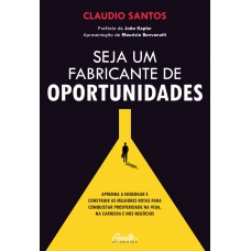 Seja Um Fabricante De Oportunidades: Aprenda A Enxergar E Construir As Melhores Rotas Para Conquistar Prosperidade Na Vida, Na Carreira E Nos Negócios