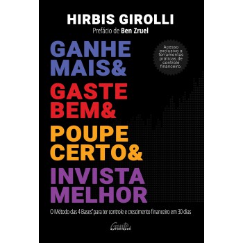 Ganhe Mais, Gaste Bem, Poupe Certo E Invista Melhor: O Método Das 4 Bases® Para Ter Controle E Crescimento Financeiro Em 30 Dias