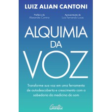 Alquimia Da Voz: Transforme Sua Voz Em Uma Ferramenta De Autodescoberta E Crescimento Com A Sabedoria Da Medicina Do Som