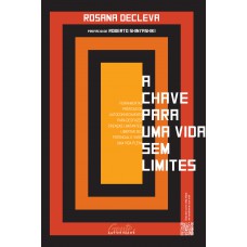 A Chave Para Uma Vida Sem Limites: Erramentas Práticas De Autoconhecimento Para Desfazer Crenças Limitantes, Libertar Seu Potencial E Viver Uma Vida Plena