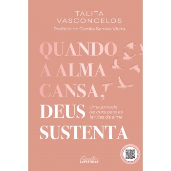 Quando A Alma Cansa, Deus Sustenta: Uma Jornada De Cura Para As Feridas Da Alma