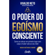 O Poder Do Egoísmo Consciente: Como Se Colocar Em Primeiro Lugar Sem Culpa E Mudar Tudo Ao Seu Redor O Poder Do Egoísmo Consciente: Como Se Colocar Em Primeiro Lugar Sem Culpa E Mudar Tudo Ao Seu Redor