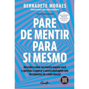 Pare De Mentir Para Si Mesmo: Descubra Como Sua Mente Engana Você E Aprenda A Superar A Autossabotagem Com Ferramentas De Saúde Mental
