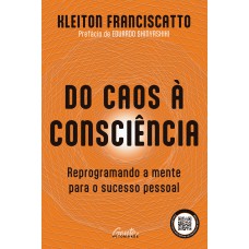 Do Caos à Consciência: Reprogramando A Mente Para O Sucesso Pessoal