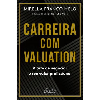 Carreira Com Valuation: A Arte De Negociar O Seu Valor Profissional