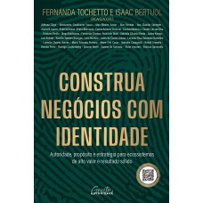 Construa Negócios Com Identidade: Autoridade, Propósito E Estratégia Para Ecossistemas De Alto Valor E Resultado Sólido