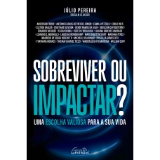 Sobreviver Ou Impactar?: Uma Escolha Valiosa Para A Sua Vida