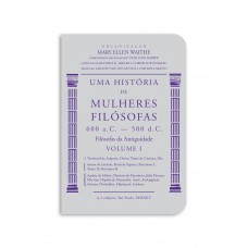 Uma História De Mulheres Filósofas: Ilósofas Da Antiguidade (600 A. C.-500 D. C.)