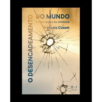 O Desencadeamento Do Mundo: A Nova Lógica Da Violência