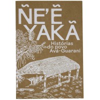 ñe?? Yakã - Histórias Do Povo Avá-guarani