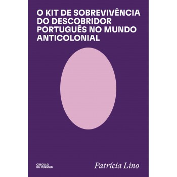 O Kit De Sobrevivência Do Descobridor Português No Mundo Anticolonial: Consideravelmente Revisado E Devidamente Ampliado