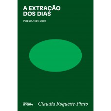 A Extração Dos Dias: Poesia 1984-2005