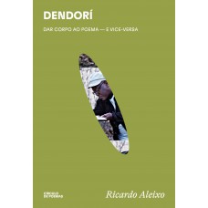 Dendorí: Dar Corpo Ao Poema - E Vice-versa