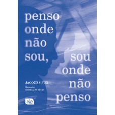 Penso Onde Não Sou, Sou Onde Não Penso