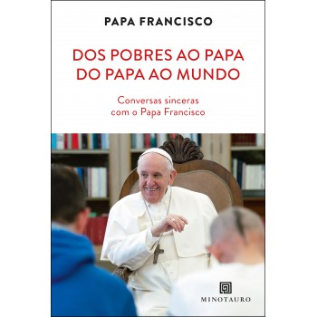 Dos Pobres Ao Papa, Do Papa Ao Mundo: Conversas Sinceras Com O Papa Rancisco