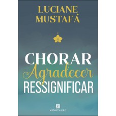 Chorar, Agradecer, Ressigniicar