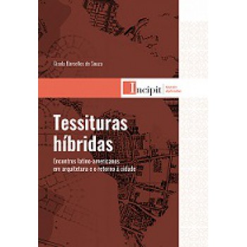 Tessituras Hibridas: Encontros Latino-americanos Em Arquitetura E O Retorno Da Cidade