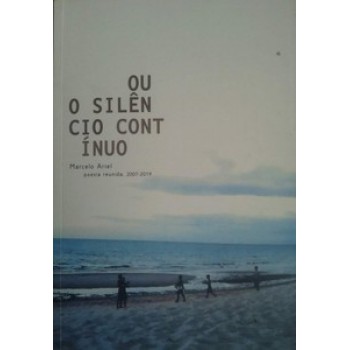 OU O SILÊNCIO CONTÍNUO – POESIA REUNIDA 2007-2019