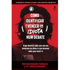 Como Identificar E Vencer Um Idiota Num Debate: Introdução às Técnicas De Debate E Seus Princípios Fundamentais