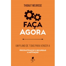 Faça Agora: Um Plano De 7 Dias Para Vencer A Procrastinação E Recuperar A Motivação