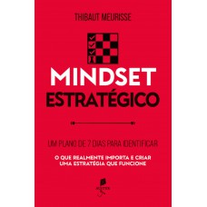 Mindset Estratégico: Um Plano De 7 Dias Para Identificar O Que Realmente Importa E Criar Uma Estratégia Que Funcione