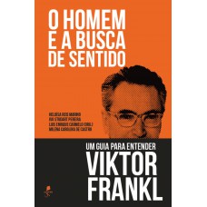 O Homem E A Busca De Sentido: Um Guia Para Entender Viktor Frankl