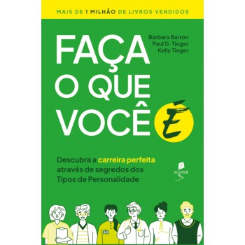 Faça O Que Você é: Descubra A Carreira Perfeita Através De Segredos Dos Tipos De Personalidade