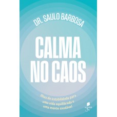 Calma No Caos: Ilhas De Estabilidade Para Uma Vida Equilibrada E Uma Mente Saudavel