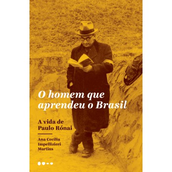 O Homem Que Aprendeu O Brasil: A Vida De Paulo Rónai