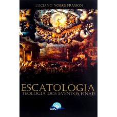 Escatologia: Teologia Dos Eventos Inais