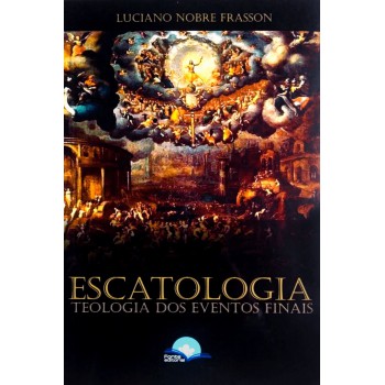 Escatologia: Teologia Dos Eventos Inais Escatologia: Teologia Dos Eventos Inais