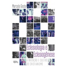 Eclesiologia E Eclesiogênese: A Invenção E O Cultivo Do Cristianismo