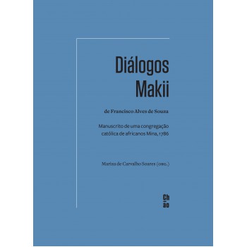 Diálogos Makii de Francisco Alves de Souza: Manuscrito de uma congregação católica de africanos Mina, 1786