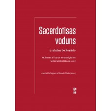 Sacerdotisas voduns e rainhas do Rosário: Mulheres africanas e Inquisição em Minas Gerais (século XVIII)