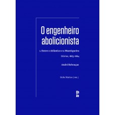 O Engenheiro Abolicionista: 1. Entre O Atlântico E A Mantiqueira - Diários, 1883-1884