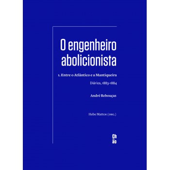 O Engenheiro Abolicionista: 1. Entre O Atlântico E A Mantiqueira - Diários, 1883-1884