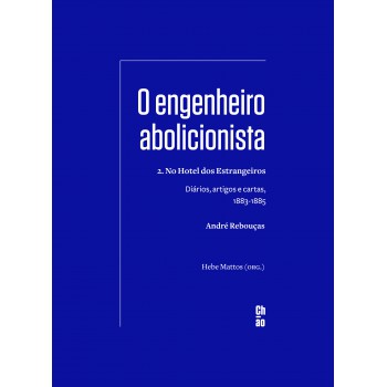 O Engenheiro Abolicionista: 2. No Hotel Dos Estrangeiros - Diários, Artigos E Cartas, 1883-1885
