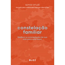 Constelação Familiar: Desfaça Os Emaranhados Da Sua Vida Para Criar Laços