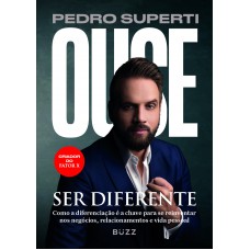 Ouse Ser Diferente: Como A Diferenciação é A Chave Para Se Reinventar Nos Negócios, Relacionamentos E Vida Pessoal