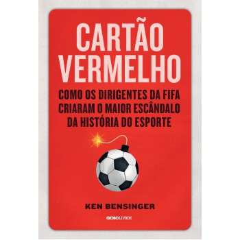 Cartão vermelho: Como os dirigentes da Fifa criaram o maior escândalo da história do esporte