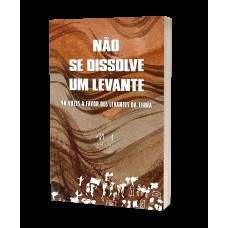 Não Se Dissolve Um Levante: 40 Vozes A Favor Dos Levantes Da Terra