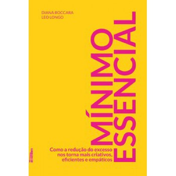 Mínimo Essencial: Como A Redução Do Excesso Nos Torna Mais Criativos, Eficientes E Empáticos