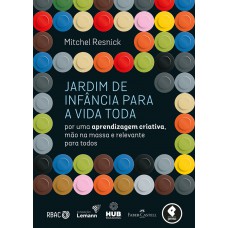 Jardim De Infância Para A Vida Toda: Por Uma Aprendizagem Criativa, Mão Na Massa E Relevante Para Todos