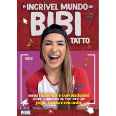 O Incrível Mundo De Bibi Tatto: Muitas Histórias E Curiosidades Sobre O Universo Da Youtuber Que Joga, Canta E Encanta.